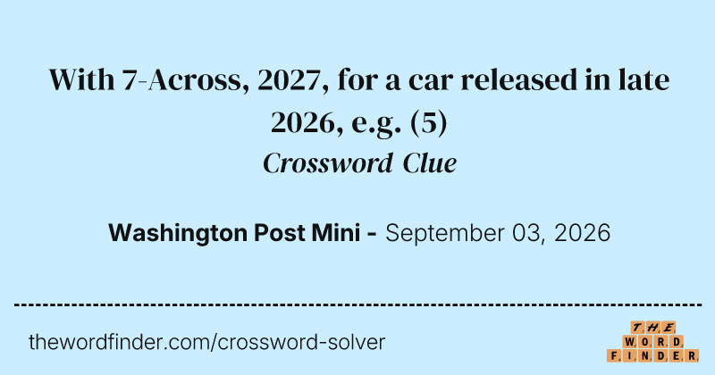 With 7-Across, 2027, for a car released in late 2026, e.g. crossword clue image
