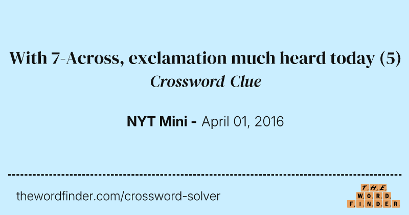 With 7-Across, exclamation much heard today crossword clue image