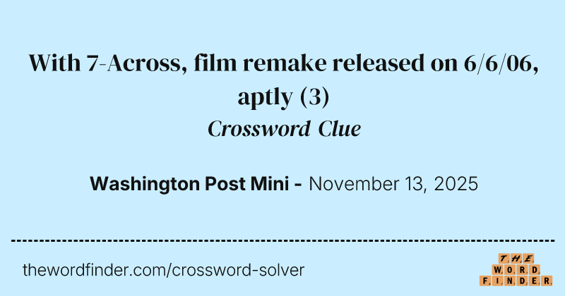 With 7-Across, film remake released on 6/6/06, aptly crossword clue image