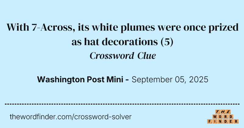 With 7-Across, its white plumes were once prized as hat decorations crossword clue image