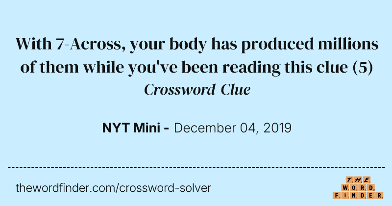 With 7-Across, your body has produced millions of them while you've been reading this clue crossword clue image