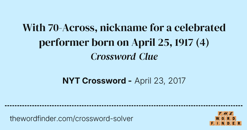 With 70-Across, nickname for a celebrated performer born on April 25, 1917 crossword clue image