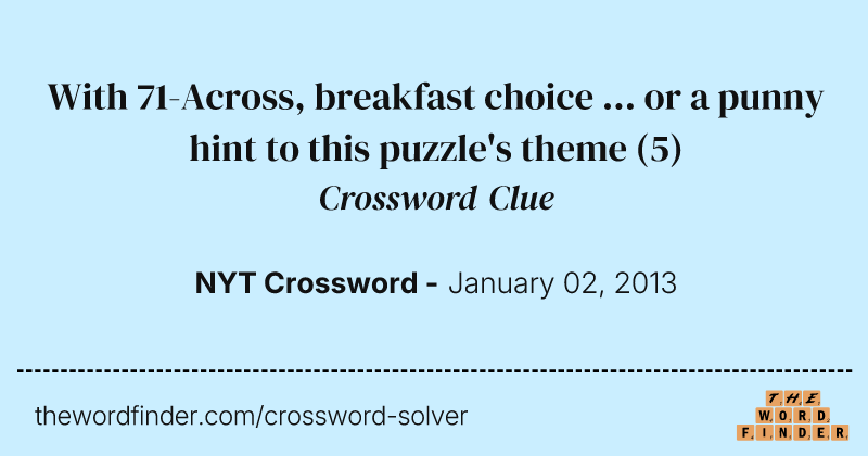 With 71-Across, breakfast choice ... or a punny hint to this puzzle's theme crossword clue image
