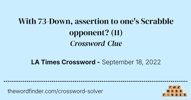 With 73-Down, assertion to one's Scrabble opponent? crossword clue image
