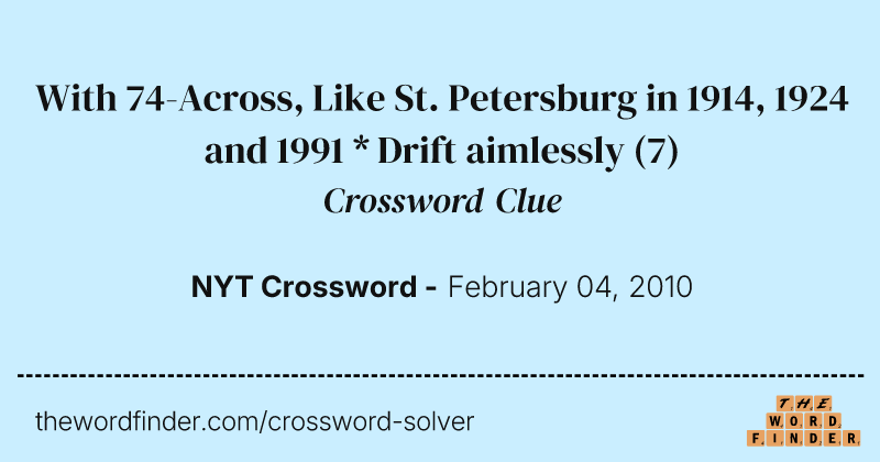 With 74-Across, Like St. Petersburg in 1914, 1924 and 1991 * Drift aimlessly crossword clue image