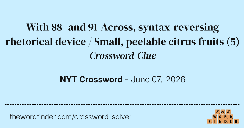 With 88- and 91-Across, syntax-reversing rhetorical device / Small, peelable citrus fruits crossword clue image