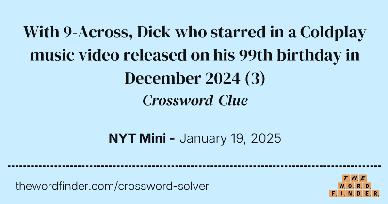 With 9-Across, Dick who starred in a Coldplay music video released on his 99th birthday in December 2024 crossword clue image