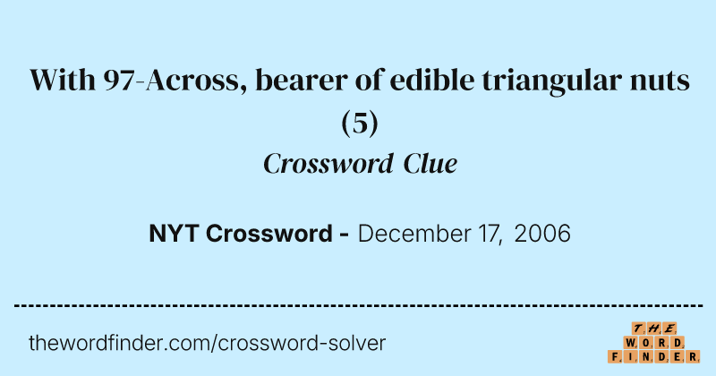 With 97-Across, bearer of edible triangular nuts crossword clue image