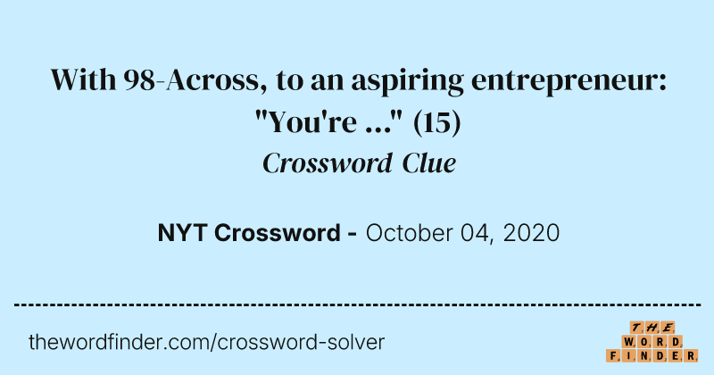 With 98-Across, to an aspiring entrepreneur: "You're ..." crossword clue image