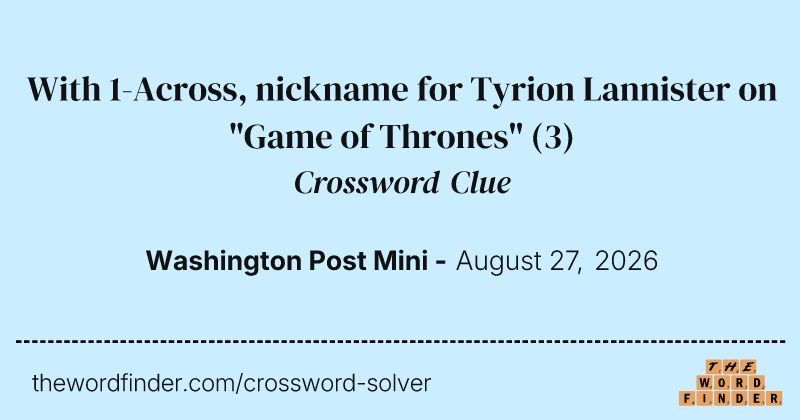 With 1-Across, nickname for Tyrion Lannister on "Game of Thrones" crossword clue image