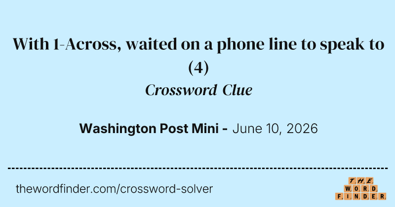 With 1-Across, waited on a phone line to speak to crossword clue image