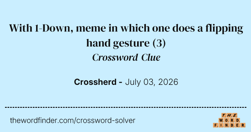 With 1-Down, meme in which one does a flipping hand gesture crossword clue image