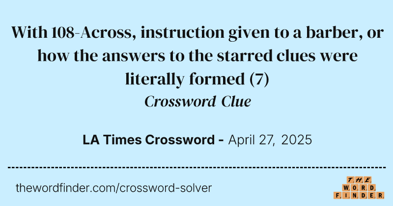 With 108-Across, instruction given to a barber, or how the answers to the starred clues were literally formed crossword clue image