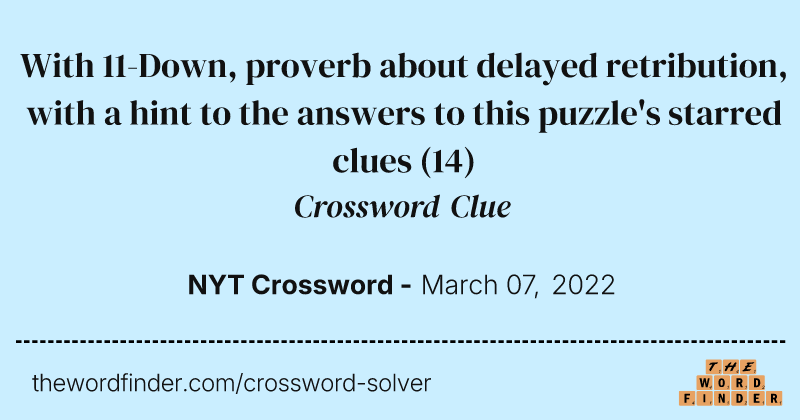 With 11-Down, proverb about delayed retribution, with a hint to the answers to this puzzle's starred clues crossword clue image