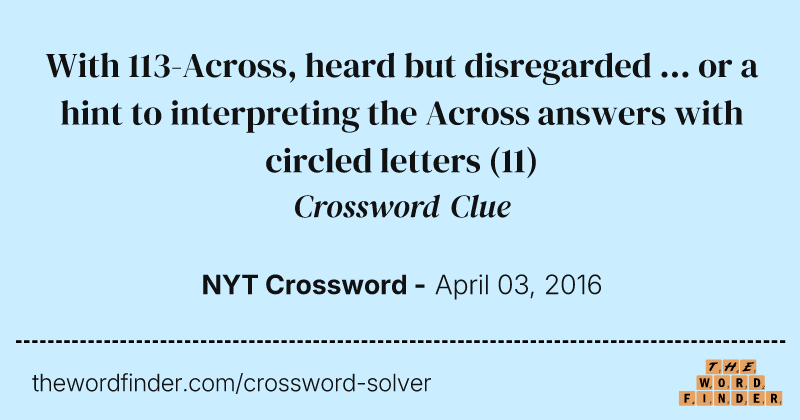 With 113-Across, heard but disregarded ... or a hint to interpreting the Across answers with circled letters crossword clue image