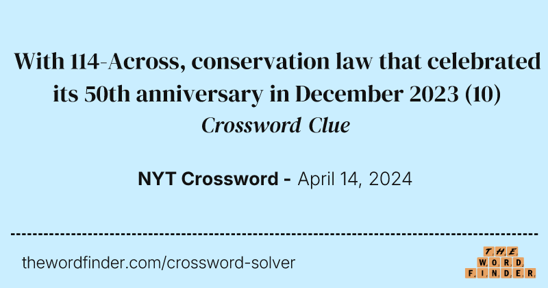 With 114-Across, conservation law that celebrated its 50th anniversary in December 2023 crossword clue image