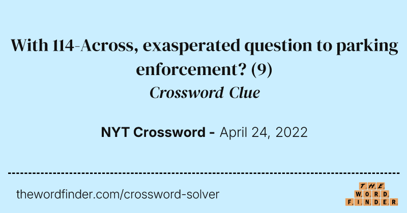 With 114-Across, exasperated question to parking enforcement? crossword clue image