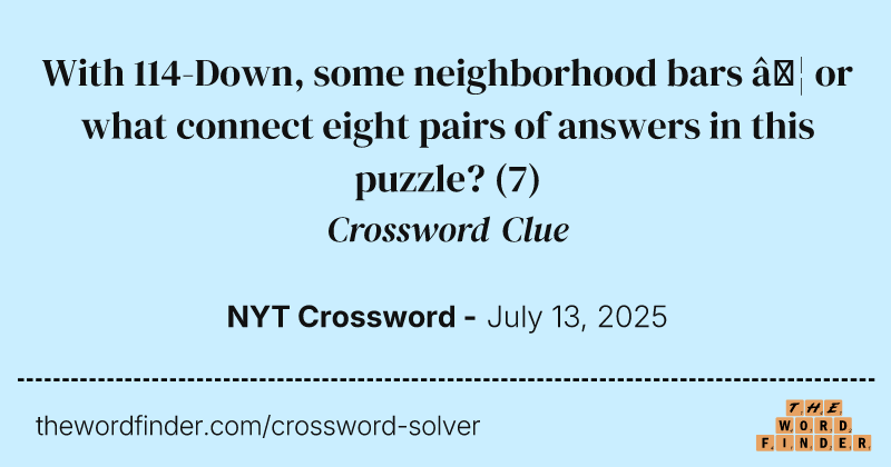 With 114-Down, some neighborhood bars … or what connect eight pairs of answers in this puzzle? crossword clue image