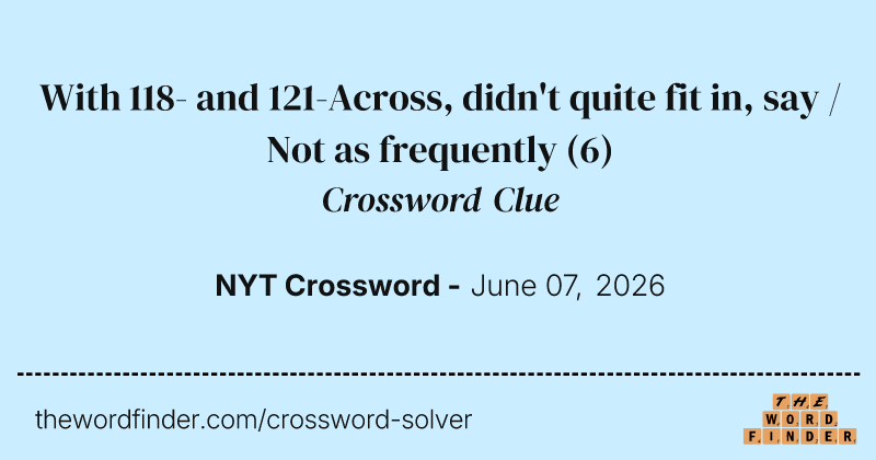 With 118- and 121-Across, didn't quite fit in, say / Not as frequently crossword clue image