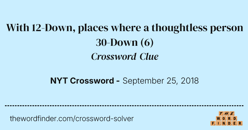 With 12-Down, places where a thoughtless person 30-Down crossword clue image