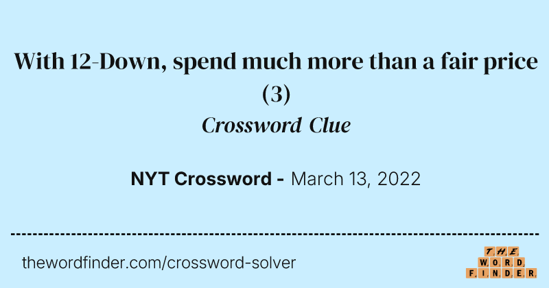 With 12-Down, spend much more than a fair price crossword clue image