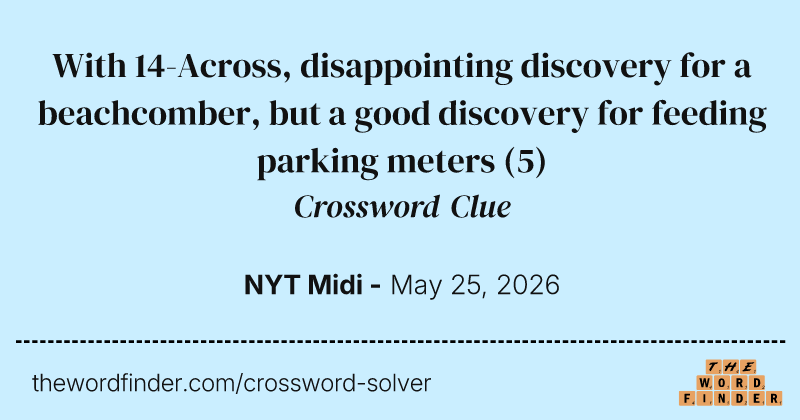 With 14-Across, disappointing discovery for a beachcomber, but a good discovery for feeding parking meters crossword clue image
