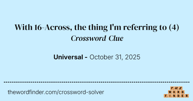 With 16-Across, the thing I'm referring to crossword clue image