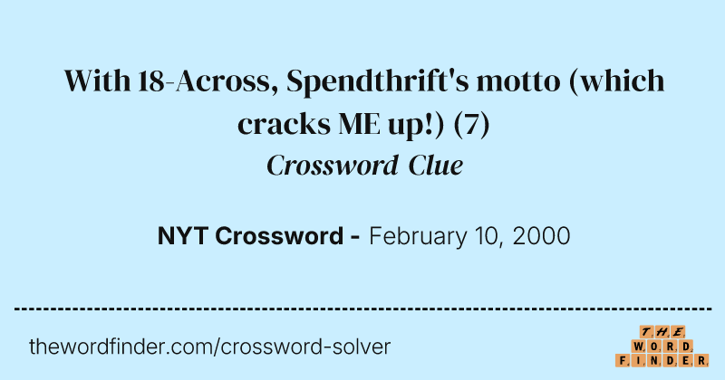 With 18-Across, Spendthrift's motto (which cracks ME up!) crossword clue image