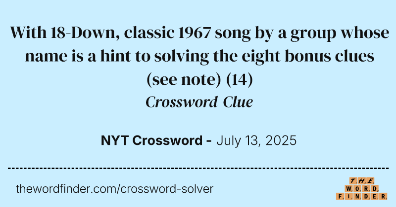 With 18-Down, classic 1967 song by a group whose name is a hint to solving the eight bonus clues (see note) crossword clue image