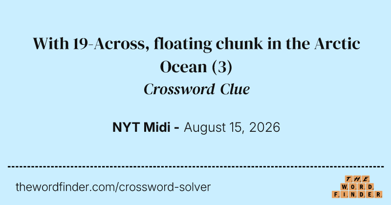 With 19-Across, floating chunk in the Arctic Ocean crossword clue image