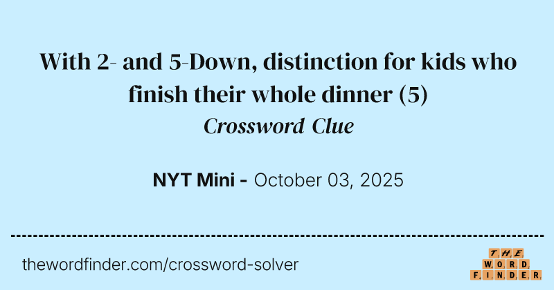 With 2- and 5-Down, distinction for kids who finish their whole dinner crossword clue image