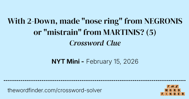 With 2-Down, made "nose ring" from NEGRONIS or "mistrain" from MARTINIS? crossword clue image