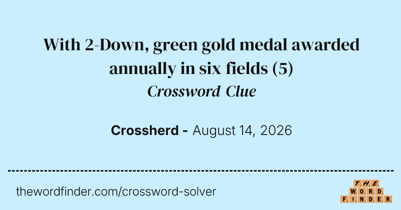 With 2-Down, green gold medal awarded annually in six fields crossword clue image