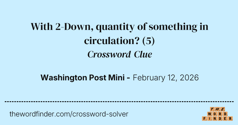 With 2-Down, quantity of something in circulation? crossword clue image