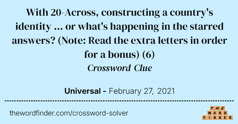 With 20-Across, constructing a country's identity ... or what's happening in the starred answers? (Note: Read the extra letters in order for a bonus) crossword clue image