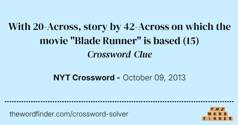 With 20-Across, story by 42-Across on which the movie "Blade Runner" is based crossword clue image