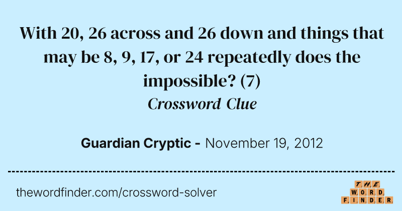 With 20, 26 across and 26 down and things that may be 8, 9, 17, or 24 repeatedly does the impossible? crossword clue image