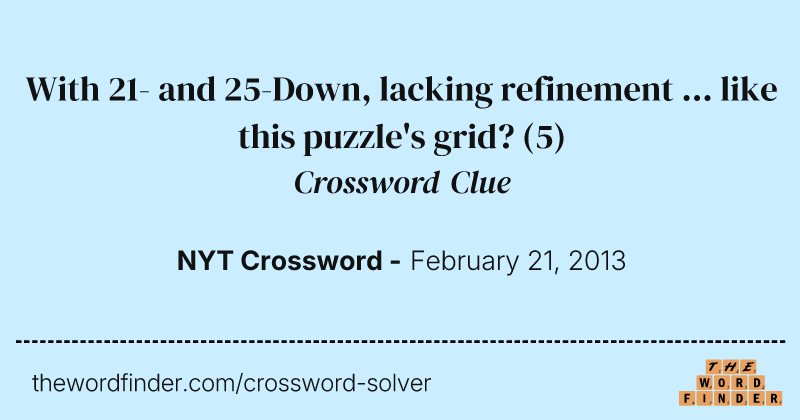 With 21- and 25-Down, lacking refinement ... like this puzzle's grid? crossword clue image