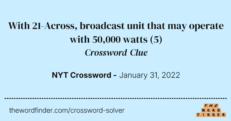 With 21-Across, broadcast unit that may operate with 50,000 watts crossword clue image