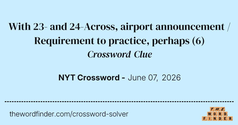 With 23- and 24-Across, airport announcement / Requirement to practice, perhaps crossword clue image