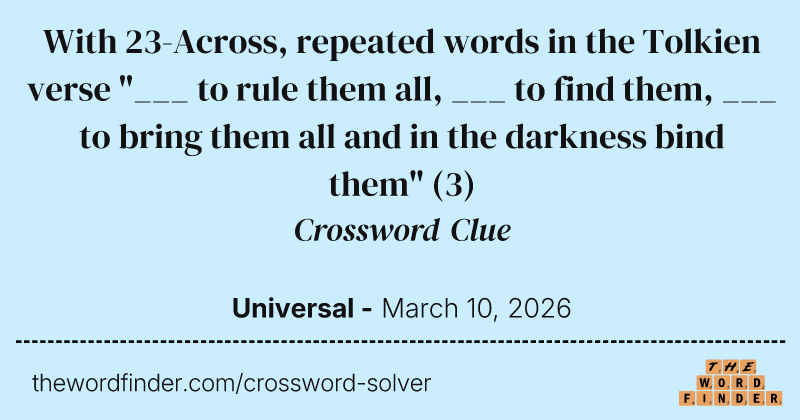 With 23-Across, repeated words in the Tolkien verse "___ to rule them all, ___ to find them, ___ to bring them all and in the darkness bind them" crossword clue image