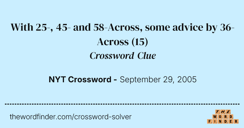 With 25-, 45- and 58-Across, some advice by 36-Across crossword clue image