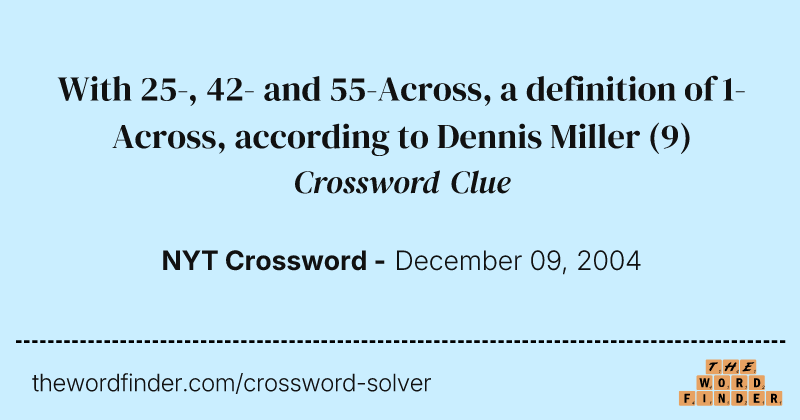 With 25-, 42- and 55-Across, a definition of 1-Across, according to Dennis Miller crossword clue image