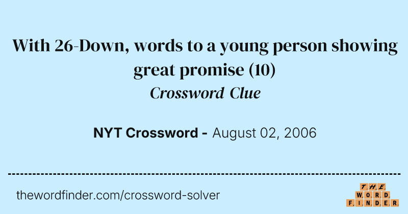 With 26-Down, words to a young person showing great promise crossword clue image