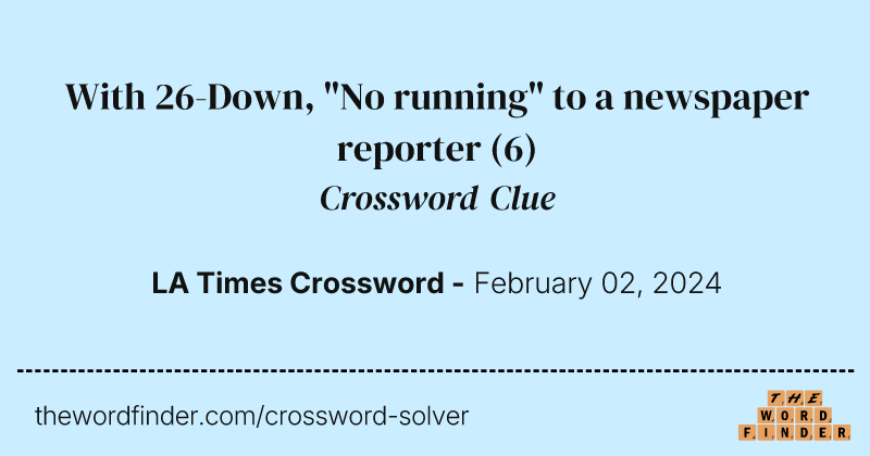 With 26-Down, "No running" to a newspaper reporter crossword clue image