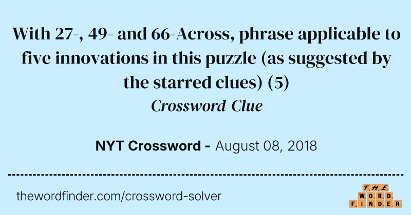 With 27-, 49- and 66-Across, phrase applicable to five innovations in this puzzle (as suggested by the starred clues) crossword clue image