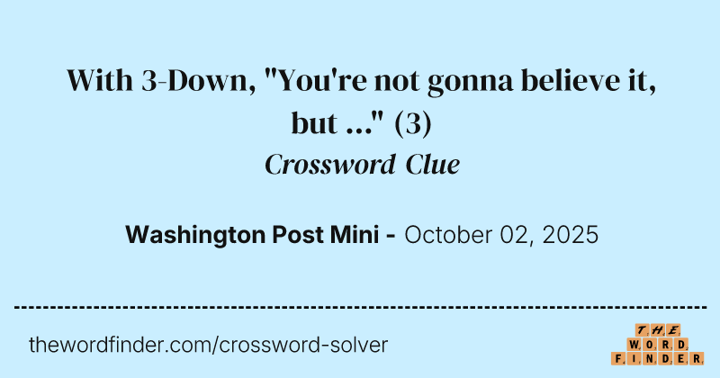With 3-Down, "You're not gonna believe it, but ..." crossword clue image