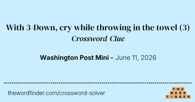 With 3-Down, cry while throwing in the towel crossword clue image