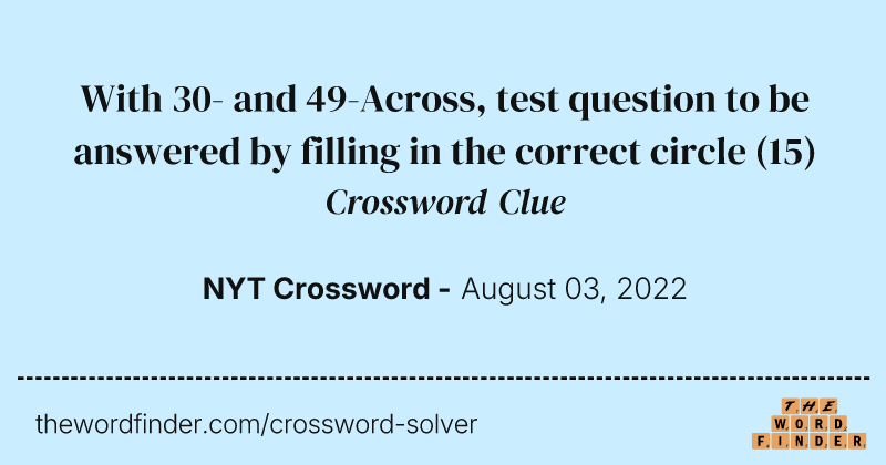 With 30- and 49-Across, test question to be answered by filling in the correct circle crossword clue image