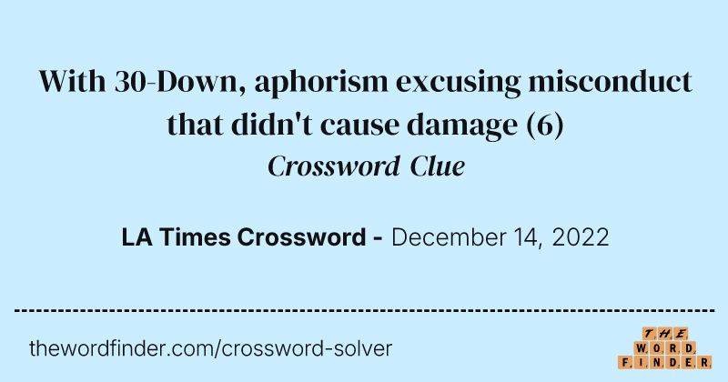 With 30-Down, aphorism excusing misconduct that didn't cause damage crossword clue image